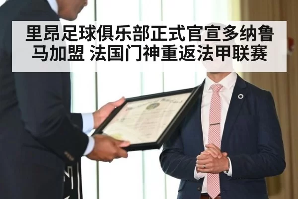 里昂足球俱乐部正式官宣多纳鲁马加盟 法国门神重返法甲联赛